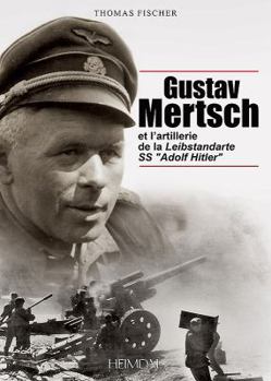 Hardcover Gustav Mertsch: Et l'Artillerie de la Leibstandarte SS Adolf Hitler [French] Book