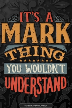 Paperback Its A Mark Thing You Wouldnt Understand: Mark Name Planner With Notebook Journal Calendar Personal Goals Password Manager & Much More, Perfect Gift Fo Book