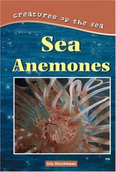 Creatures of the Sea - Sea Anemones (Creatures of the Sea) - Book  of the Creatures of the Sea