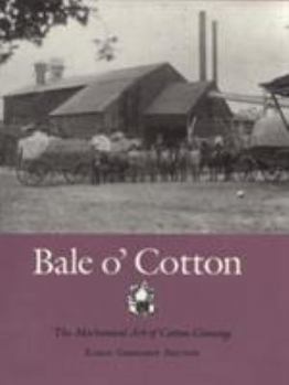 Hardcover Bale O' Cotton: The Mechanical Art of Cotton Ginning Book