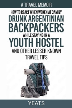 Paperback How to React When Woken at 3am by Drunk Argentinian Backpackers While Staying in a Youth Hostel and Other Lesser Known Travel Tips Book