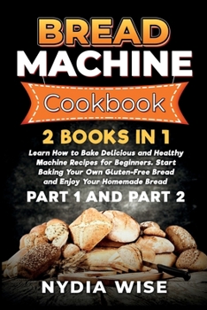 Paperback Bread Machine Cookbook: 2 Books in 1: Learn How to Bake Delicious and Healthy Machine Recipes for Beginners. Start Baking Your Own Gluten-Free Book