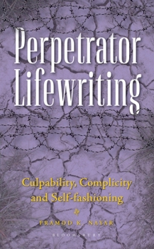 Perpetrator Lifewriting : Culpability, Complicity and Self-Fashioning