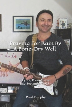 Praying For Rain By A Bone-Dry Well: - Lyrics, Poems, Prose : July-September 2025 –