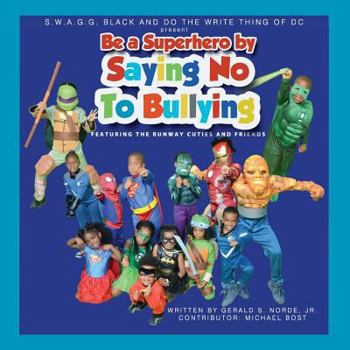 S.W.A.G.G. BLACK and DO THE WRITE THING OF DC Present Be A Superhero By Saying No To Bullying: Featuring the Runway Cuties and Friends