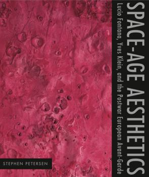 Space-Age Aesthetics: Lucio Fontana, Yves Klein, and the Postwar European Avant-Garde - Book  of the Refiguring Modernism