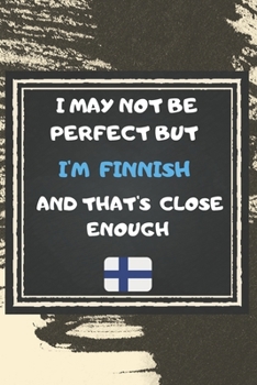 I May Not Be Perfect But I'm Finnish And That's Close Enough Notebook Gift For Finland Lover: Lined Notebook / Journal Gift, 120 Pages, 6x9, Soft Cover, Matte Finish