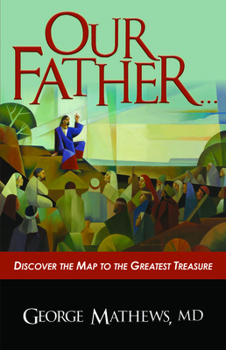 Our Father ...: Discover the Map to the Greatest Treasure