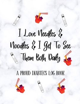 Paperback I Love needles & noodles & I get To See Them Both Daily A PROUD DIABETICS LOG BOOK: Gifts For Diabetics Blood Sugar, Insulin Dose, Grams Carb Activity Book