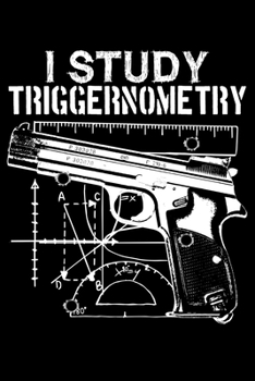 I Study Triggernometry Math Nerds: Gun Lover, Study Triggernometry, Math Nerds Lined Notebook Journal Diary 6x9