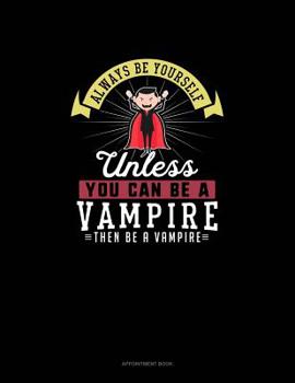 Paperback Always Be Yourself Unless You Can Be A Vampire Then Be A Vampire: Appointment Book