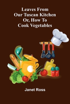 Leaves from our Tuscan kitchen; or, How to cook vegetables