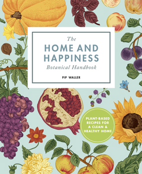 Paperback The Home and Happiness Botanical Handbook: Plant-Based Recipes for a Clean and Healthy Home Book