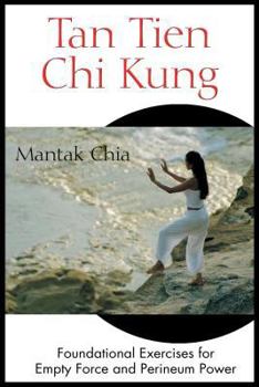 Paperback Tan Tien CHI Kung: Foundational Exercises for Empty Force and Perineum Power Book