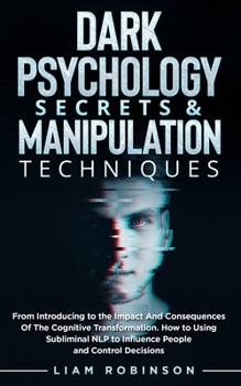 Paperback Dark Psychology Secrets & Manipulation Techniques: From Introducing to the Impact And Consequences Of The Cognitive Transformation. How to Using Subli Book