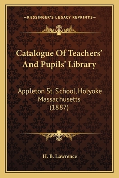 Catalogue Of Teachers' And Pupils' Library: Appleton St. School, Holyoke Massachusetts