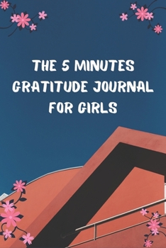 THE 5 MINUTES GRATITUDE JOURNAL FOR GIRLS: Daily Gratitude Journal | Positivity Diary for a Happier You in Just 5 Minutes a Day | Self care gifts for lovely girls