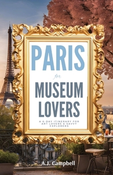 Paperback Paris for Museum Lovers: A 6-Day Journey for Art Lovers & Savvy Explorers Book