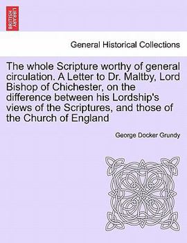 Paperback The Whole Scripture Worthy of General Circulation. a Letter to Dr. Maltby, Lord Bishop of Chichester, on the Difference Between His Lordship's Views o Book