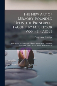 Paperback The new art of Memory, Founded Upon the Principles Taught by M. Gregor von Feinaigle: And Applied to Chronology, History, Geography, Languages, System Book