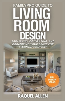 Paperback FamilyPro Guide to Living Room Design: Arranging, Decorating, and Organizing Your Space for Maximum Comfort and Functionality Book