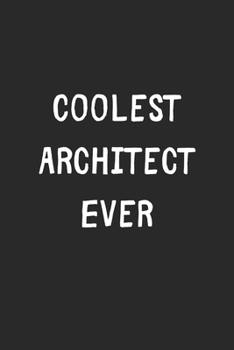 Coolest Architect Ever: Lined Journal, 120 Pages, 6 x 9, Cool Architect Gift Idea, Black Matte Finish (Coolest Architect Ever Journal)