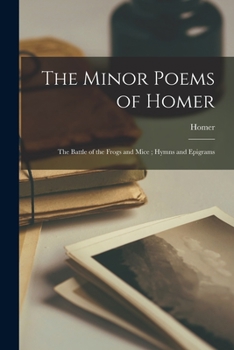 Paperback The Minor Poems of Homer: The Battle of the Frogs and Mice; Hymns and Epigrams Book