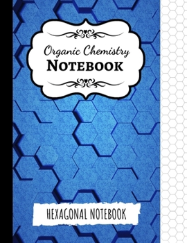 Organic Chemistry Notebook: Hexagonal Graph Paper / Journal / Workbook, 1/4 Inch Hexagons, Gifts For Chemists