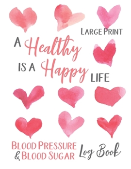 Paperback Large Print Blood Pressure and Blood Sugar Log Book: A Healthy Life is a Happy Life [Large Print] Book