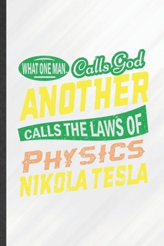 Paperback What One Man Calls God Another Calls the Laws of Physics Nikola Tesla: Funny Blank Lined Physics Notebook/ Journal, Graduation Appreciation Gratitude Book