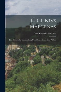 C. Cilnivs Maecenas: Eine historische Untersuchung über dessen Leben und Wirken