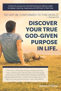 Paperback Discover Your True God-given Purpose in Life: A book for young men who feel lost but are willing to fight for deeper meaning, happiness and fulfillmen Book