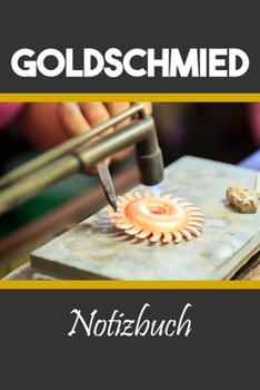 Goldschmied Notizbuch: Journal, Notizheft, Tagebuch oder Schreibheft (German Edition)