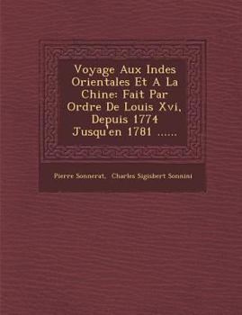 Paperback Voyage Aux Indes Orientales Et a la Chine: Fait Par Ordre de Louis XVI, Depuis 1774 Jusqu'en 1781 ...... [French] Book
