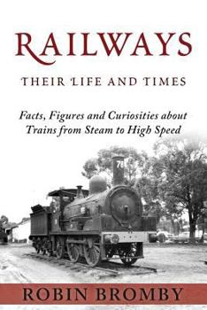 Paperback Railways: Their Life and Times: Facts, Figures and Curiosities about Trains from Steam to High Speed Book