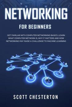 Paperback Networking for Beginners: Be Familiar with Computer Network Basics. Learn What a Computer Network is, Why It Matters and How Networking May Raise a Ch Book