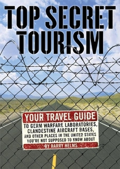 Paperback Top Secret Tourism: Your Travel Guide to Germ Warfare Laboratories, Clandestine Aircraft Bases and Other Places in the United States You'r Book