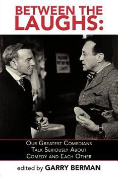 Paperback Between the Laughs: Our Greatest Comedians Talk Seriously about Comedy and Each Other Book