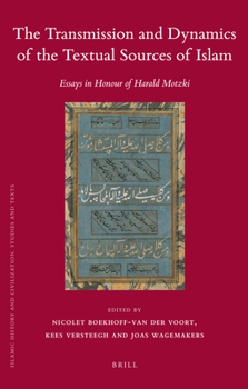 The Transmission and Dynamics of the Textual Sources of Islam: Essays in Honour of Harald Motzki - Book  of the Brill's Islamic History and Civilization