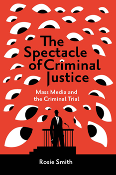 Hardcover The Spectacle of Criminal Justice: Mass Media and the Criminal Trial Book