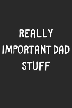 Paperback Really Important Dad Stuff: Lined Journal, 120 Pages, 6 x 9, Funny Dad Gift Idea, Black Matte Finish (Really Important Dad Stuff Journal) Book