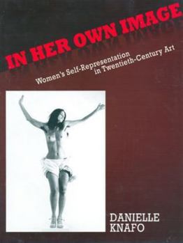 Hardcover In Her Own Image: Women's Self-Representation in 20th Century Art Book