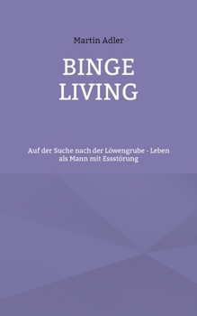 Paperback Binge Living: Auf der Suche nach der Löwengrube - Leben als Mann mit Essstörung [German] Book