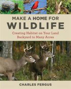 Paperback Make a Home for Wildlife: Creating Habitat on Your Land Backyard to Many Acres Book