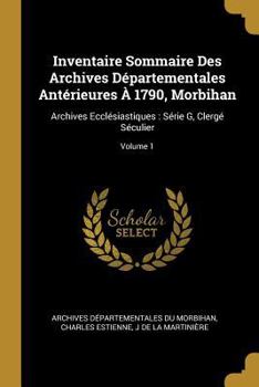 Paperback Inventaire Sommaire Des Archives Départementales Antérieures À 1790, Morbihan: Archives Ecclésiastiques: Série G, Clergé Séculier; Volume 1 [French] Book