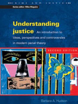Understanding Justice: An Introduction to Ideas, Perspectives and Controversies in Modern Penal Theory (Crime and Justice (Buckingham, England).)