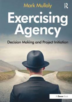 Hardcover Exercising Agency: Decision Making and Project Initiation Book