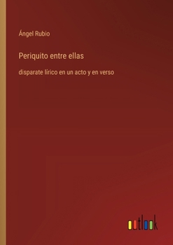 Paperback Periquito entre ellas: disparate lírico en un acto y en verso [Spanish] Book