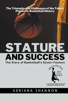 Stature and Success: The Story of Basketball's Seven-Footers: The Triumphs and Challenges of the Tallest Players in Basketball History