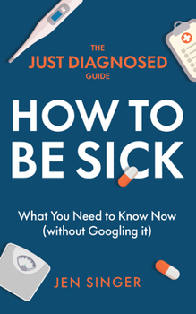 Paperback The Just Diagnosed Guide: How to Be Sick Book